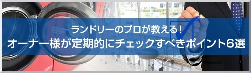 コインランドリーのプロが教える!オーナー様が定期的にチェックすべきポイント6選